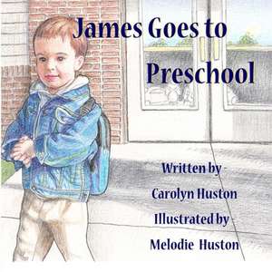 James Goes to Preschool de Carolyn L. Huston