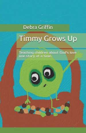 Timmy Grows Up de Debra Ann Griffin