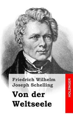 Von Der Weltseele de Friedrich Wilhelm Joseph Schelling