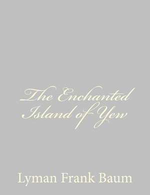 The Enchanted Island of Yew de L. Frank Baum