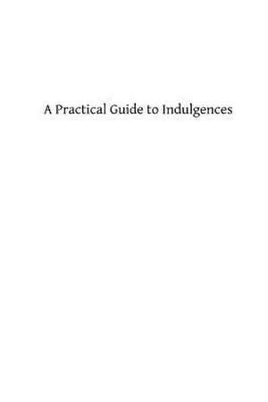 A Practical Guide to Indulgences de Rev P. M. Bernad Omi