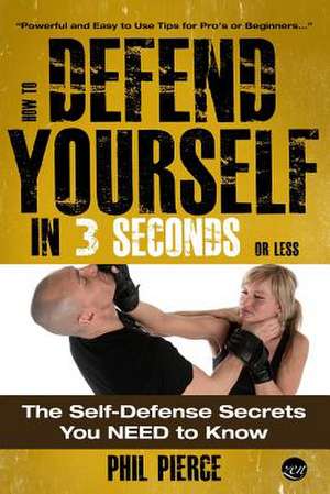 How to Defend Yourself in 3 Seconds (or Less!) de Phil Pierce