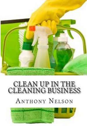 Clean Up in the Cleaning Business de Nelson, MR Anthony L.