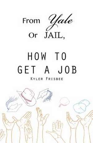 From Yale or Jail de Kyler W. Frisbee