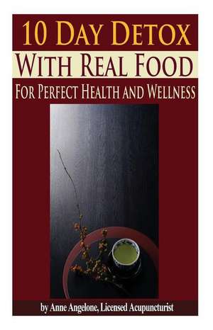 The 10 Day Detox with Real Food de Anne Angelone