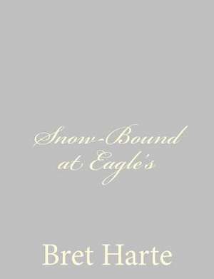 Snow-Bound at Eagle's de Bret Harte