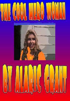 The Cool Hero Woman de Alaric Grant