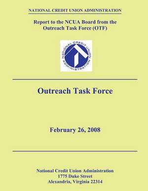 Report to the Ncua Board from the Outreach Task Force (Otf) de National Credit Union Administration