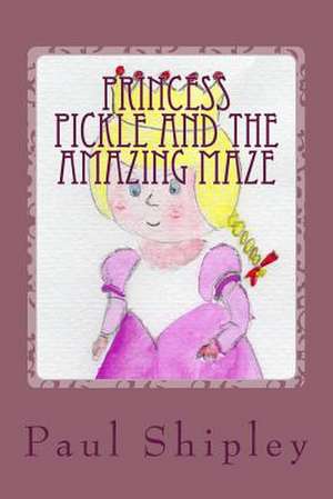 Princess Pickle and the Amazing Maze de Shipley, MR Paul