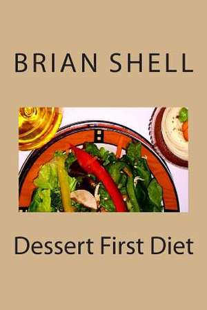 Dessert First Diet de Brian Shell