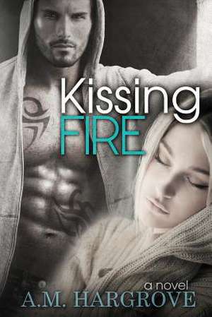 Kissing Fire de A. M. Hargrove