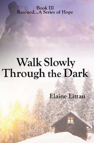 Walk Slowly Through the Dark de Elaine Littau