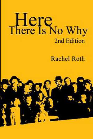 Here There Is No Why de Rachel Roth