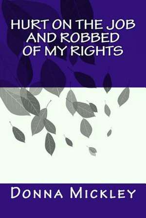 Hurt on the Job and Robbed of My Rights de MS Donna Jean Mickley