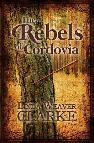 The Rebels of Cordovia de Linda Weaver Clarke