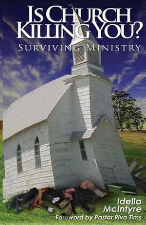 Is Church Killing You? Surviving Ministry de Idella McIntyre