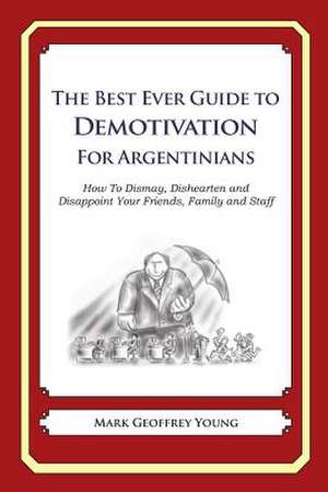 The Best Ever Guide to Demotivation for Argentinians de Mark Geoffrey Young