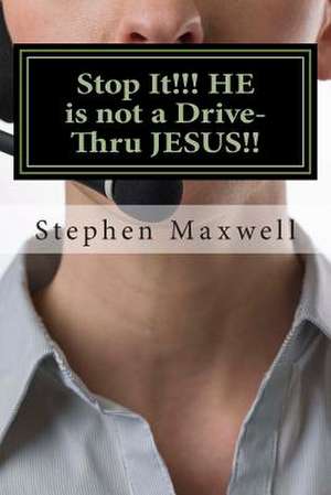 Stop It!!! He Is Not a Drive-Thru Jesus!! de Rev Stephen Cortney Maxwell