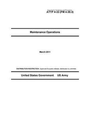 Army Tactics, Techniques, and Procedures Attp 4-33 (FM 4-30.3) Maintenance Operations de United States Government Us Army