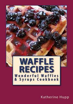 Waffle Recipes de Katherine L. Hupp