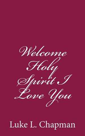 Welcome Holy Spirit I Love You de Luke L. Chapman