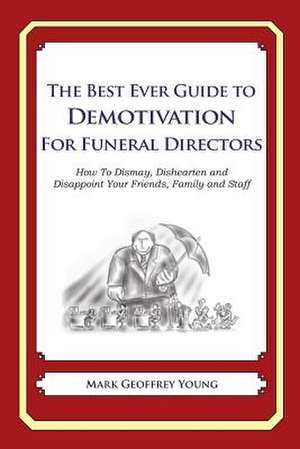 The Best Ever Guide to Demotivation for Funeral Directors de Mark Geoffrey Young