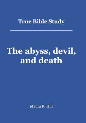 True Bible Study - The Abyss, Devil, and Death de Maura K. Hill