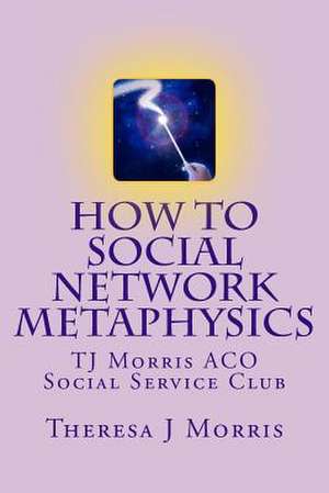 How to Social Network Metaphysics de Theresa J. Morris