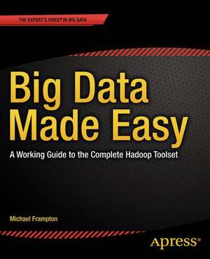 Big Data Made Easy: A Working Guide to the Complete Hadoop Toolset de Michael Frampton