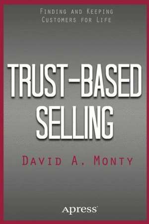 Trust-Based Selling: Finding and Keeping Customers for Life de David A. Monty