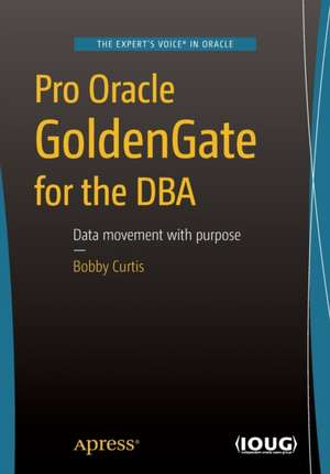 Pro Oracle GoldenGate for the DBA de Bobby Curtis