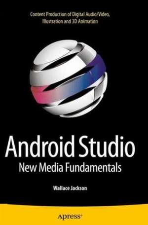 Android Studio New Media Fundamentals: Content Production of Digital Audio/Video, Illustration and 3D Animation de Wallace Jackson