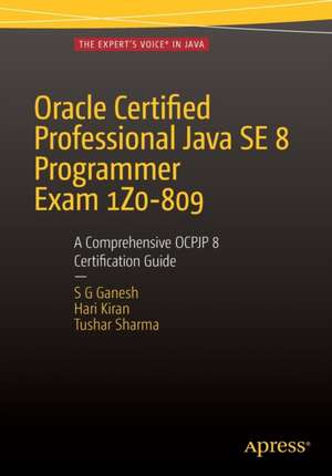 Oracle Certified Professional Java SE 8 Programmer Exam 1Z0-809: A Comprehensive OCPJP 8 Certification Guide: A Comprehensive OCPJP 8 Certification Guide de SG Ganesh