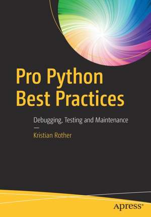 Pro Python Best Practices: Debugging, Testing and Maintenance de Kristian Rother