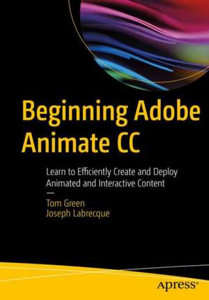 Beginning Adobe Animate CC: Learn to Efficiently Create and Deploy Animated and Interactive Content de TOM GREEN