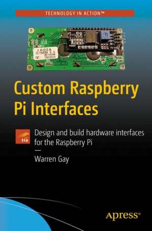 Custom Raspberry Pi Interfaces: Design and build hardware interfaces for the Raspberry Pi de Warren Gay