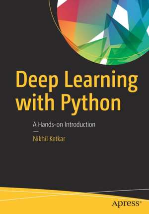 Deep Learning with Python: A Hands-on Introduction de Nikhil Ketkar