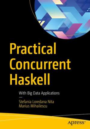 Practical Concurrent Haskell: With Big Data Applications de Stefania Loredana Nita