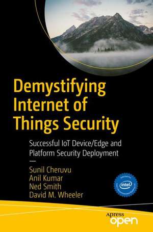 Demystifying Internet of Things Security: Successful IoT Device/Edge and Platform Security Deployment de Sunil Cheruvu