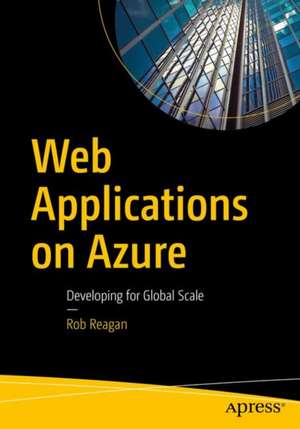 Web Applications on Azure: Developing for Global Scale de Rob Reagan