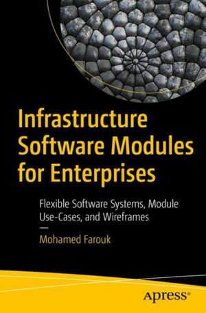 Infrastructure Software Modules for Enterprises: Flexible Software Systems, Module Use-Cases, and Wireframes de Mohamed Farouk