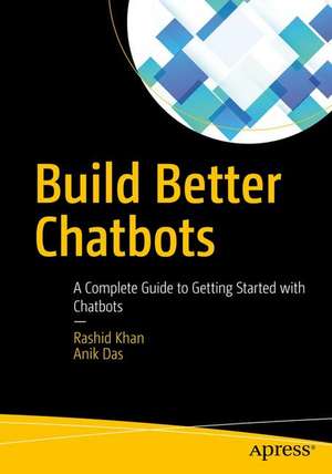 Build Better Chatbots: A Complete Guide to Getting Started with Chatbots de Rashid Khan