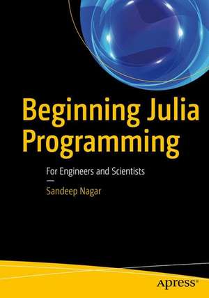 Beginning Julia Programming: For Engineers and Scientists de Sandeep Nagar