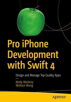 Pro iPhone Development with Swift 4: Design and Manage Top Quality Apps de Molly Maskrey