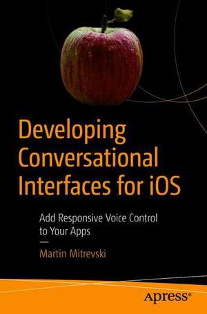 Developing Conversational Interfaces for iOS: Add Responsive Voice Control to Your Apps de Martin Mitrevski