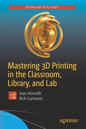 Mastering 3D Printing in the Classroom, Library, and Lab de Joan Horvath