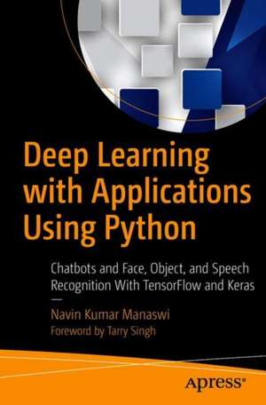 Deep Learning with Applications Using Python: Chatbots and Face, Object, and Speech Recognition With TensorFlow and Keras de Navin Kumar Manaswi