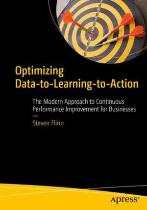 Optimizing Data-to-Learning-to-Action: The Modern Approach to Continuous Performance Improvement for Businesses de Steven Flinn