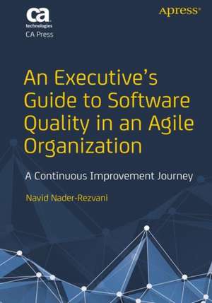 An Executive’s Guide to Software Quality in an Agile Organization: A Continuous Improvement Journey de Navid Nader-Rezvani