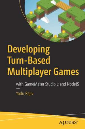 Developing Turn-Based Multiplayer Games: with GameMaker Studio 2 and NodeJS de Yadu Rajiv